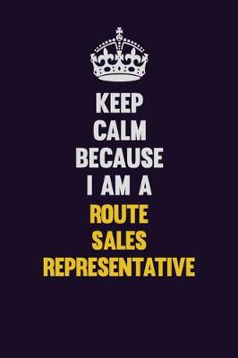 Book cover for Keep Calm Because I Am A Route Sales Representative