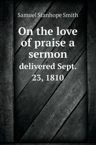 Cover of On the love of praise a sermon delivered Sept. 23, 1810