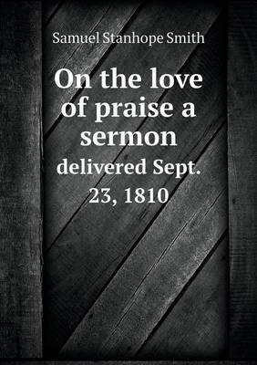 Book cover for On the love of praise a sermon delivered Sept. 23, 1810