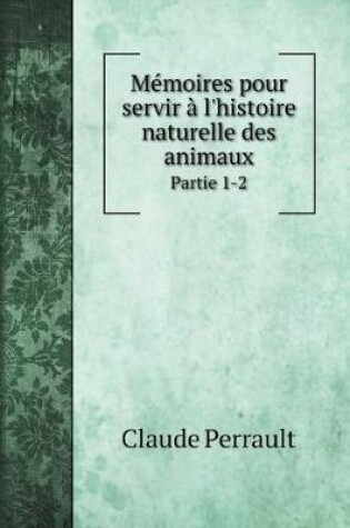 Cover of Memoires pour servir a l'histoire naturelle des animaux