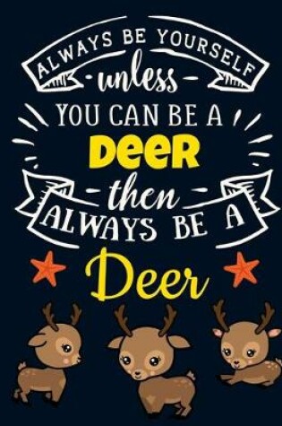 Cover of Always Be Yourself Unless You Can Be a Deer Then Always Be a Deer