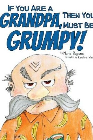 Cover of If You Are a Grandpa, Then You Must Be Grumpy!