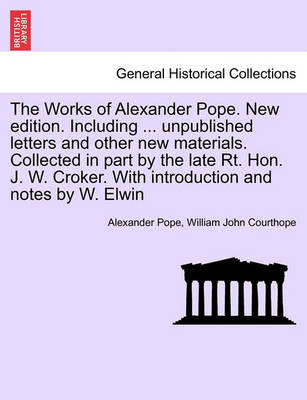 Book cover for The Works of Alexander Pope. New Edition. Including ... Unpublished Letters and Other New Materials. Collected in Part by the Late Rt. Hon. J. W. Croker. with Introduction and Notes by W. Elwin