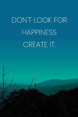 Book cover for Inspirational Quote Notebook - 'Don't Look For Happiness Create It.' - Inspirational Journal to Write in - Inspirational Quote Diary