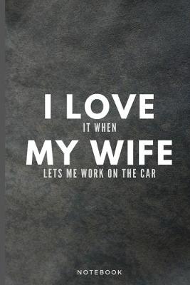 Book cover for I Love It When My Wife Lets Me Work On The Car