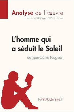 Cover of L'homme qui a s�duit le Soleil de Jean-C�me Nogu�s (Analyse de l'oeuvre)