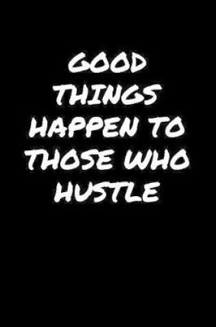 Cover of Good Things Happen To Those Who Hustle�