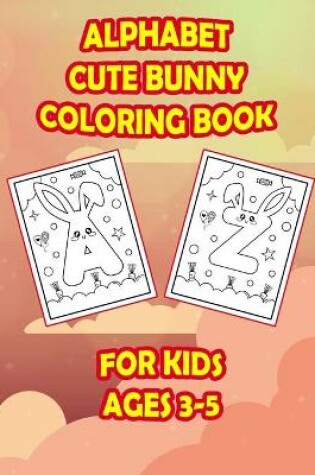 Cover of Alphabet Cute Bunny Letters Coloring Book for Kids Ages 3-5