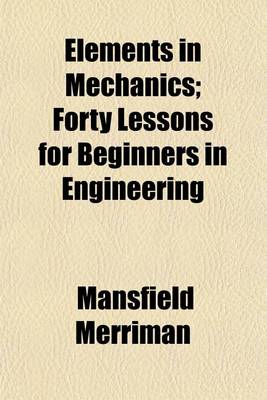 Book cover for Elements in Mechanics; Forty Lessons for Beginners in Engineering