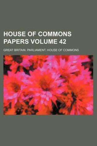 Cover of House of Commons Papers Volume 42