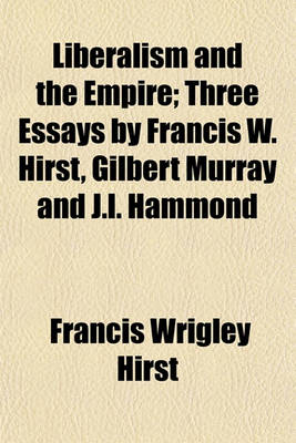 Book cover for Liberalism and the Empire; Three Essays by Francis W. Hirst, Gilbert Murray and J.L. Hammond