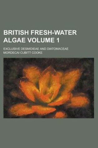 Cover of British Fresh-Water Algae; Exclusive Desmidieae and Diatomaceae Volume 1