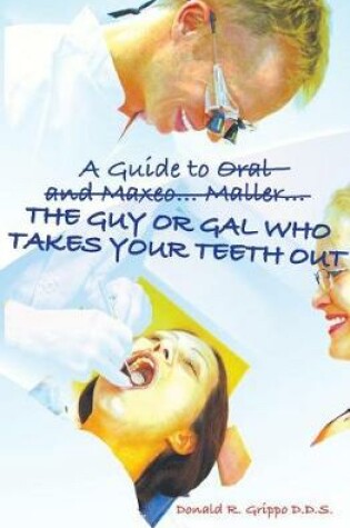 Cover of A Guide to Oral and Maxeo...Maller...The Guy or Gal Who Takes Your Teeth Out