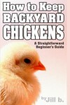 Book cover for How to Keep Backyard Chickens - A Straightforward Beginner's Guide