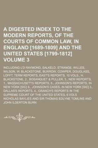 Cover of A Digested Index to the Modern Reports, of the Courts of Common Law, in England [1689-1809] and the United States [1799-1812]; Including L'd Raymond, Salkeld, Strange, Willes, Wilson, W. Blackstone, Burrow, Cowper, Douglass, Volume 3