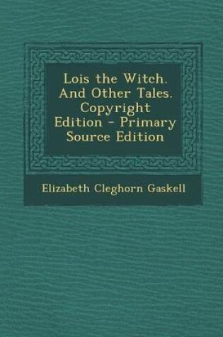Cover of Lois the Witch. and Other Tales. Copyright Edition
