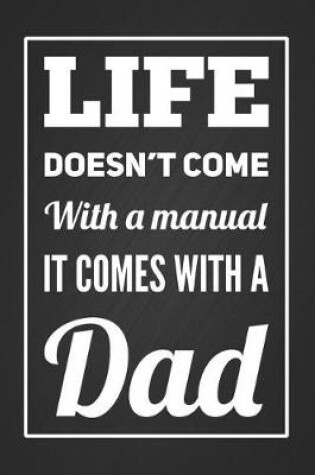 Cover of Life Doesn't Come With A Manual, It Comes With A Dad