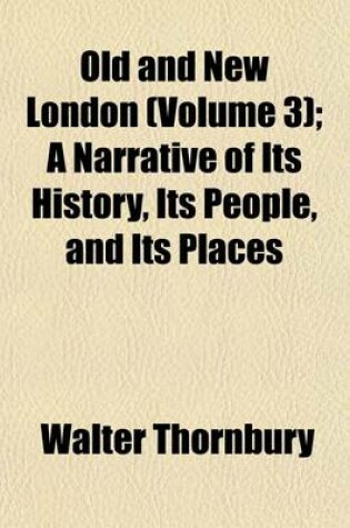 Cover of Old and New London (Volume 3); A Narrative of Its History, Its People, and Its Places