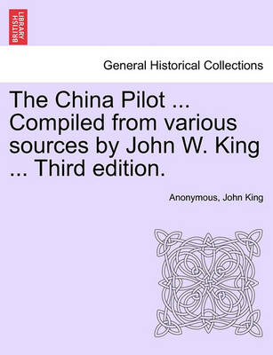 Book cover for The China Pilot ... Compiled from Various Sources by John W. King ... Third Edition.