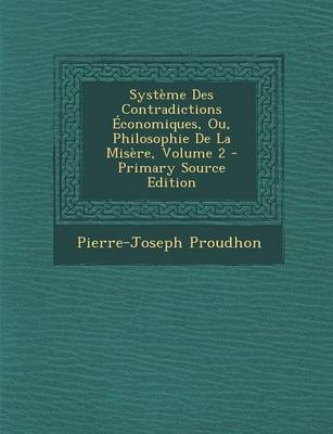 Book cover for Systeme Des Contradictions Economiques, Ou, Philosophie de La Misere, Volume 2 - Primary Source Edition