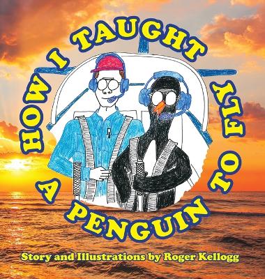 Book cover for How I Taught A Penguin To Fly