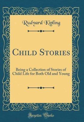 Book cover for Child Stories: Being a Collection of Stories of Child Life for Both Old and Young (Classic Reprint)