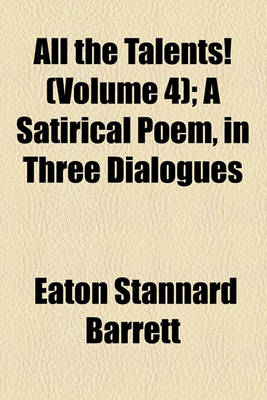 Book cover for All the Talents! (Volume 4); A Satirical Poem, in Three Dialogues