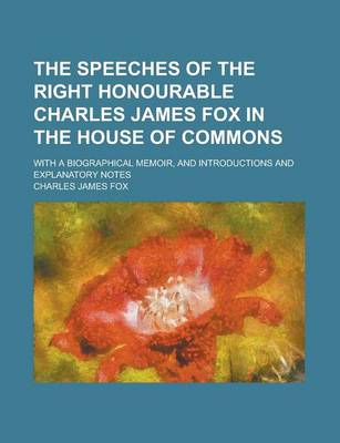 Book cover for The Speeches of the Right Honourable Charles James Fox in the House of Commons