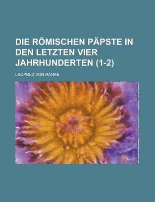 Book cover for Die Romischen Papste in Den Letzten Vier Jahrhunderten (1-2 )