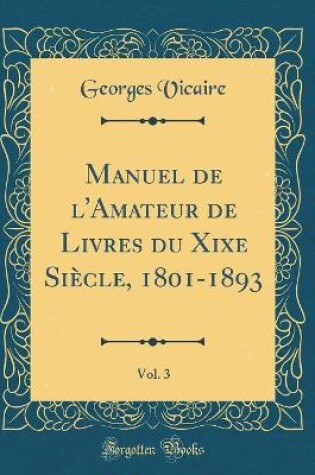 Cover of Manuel de l'Amateur de Livres du Xixe Siècle, 1801-1893, Vol. 3 (Classic Reprint)