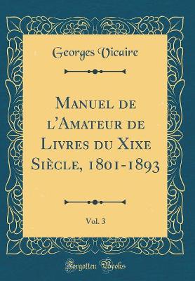 Book cover for Manuel de l'Amateur de Livres du Xixe Siècle, 1801-1893, Vol. 3 (Classic Reprint)