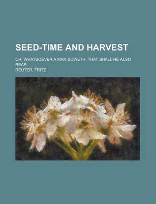 Book cover for Seed-Time and Harvest; Or, Whatsoever a Man Soweth, That Shall He Also Reap
