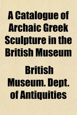 Book cover for A Catalogue of Archaic Greek Sculpture in the British Museum