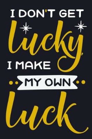 Cover of I Don't Get Lucky I Make My Own Luck