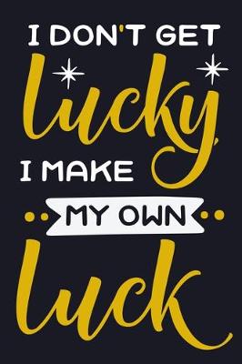 Book cover for I Don't Get Lucky I Make My Own Luck