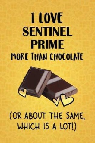 Cover of I Love Sentinel Prime More Than Chocolate (Or About The Same, Which Is A Lot!)