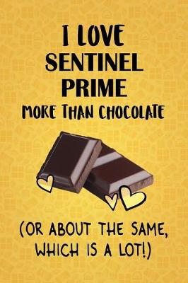 Book cover for I Love Sentinel Prime More Than Chocolate (Or About The Same, Which Is A Lot!)