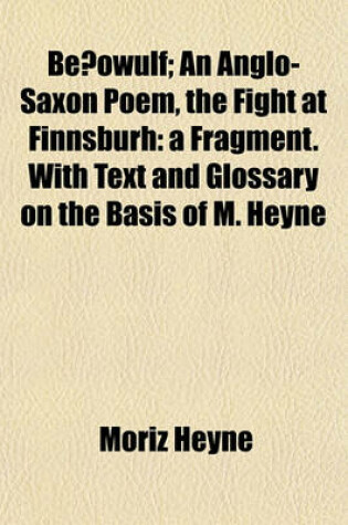 Cover of Be Owulf; An Anglo-Saxon Poem, the Fight at Finnsburh