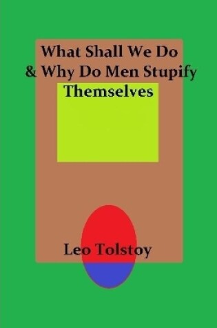 Cover of What Shall We Do & Why Do Men Stupify Themselves