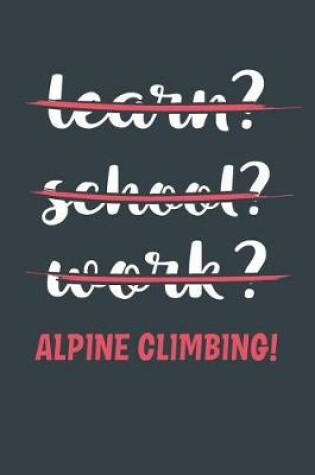 Cover of Learn? School? Work? Alpine Climbing!