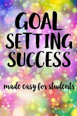 Book cover for Goal Setting Success Made Easy For Students