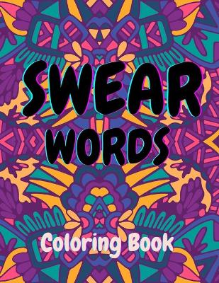 Book cover for Swear Words Coloring Book-Stress Relief and Relaxation for Adults-Abstract, Mandala, and Animal Illustrations featured with Sweary Words-