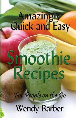 Book cover for Amazingly Quick and Easy Smoothie Recipes for People on the Go