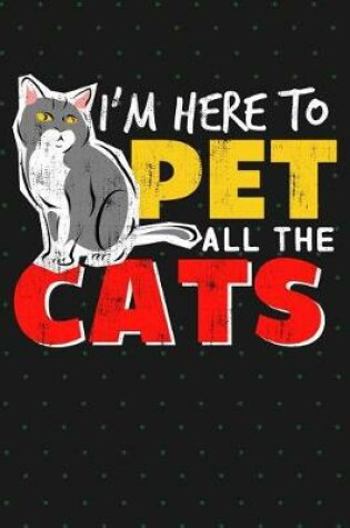 Cover of I'm Here To Pet All The Cats