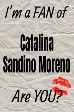 Cover of I'm a Fan of Catalina Sandino Moreno Are You? Creative Writing Lined Journal