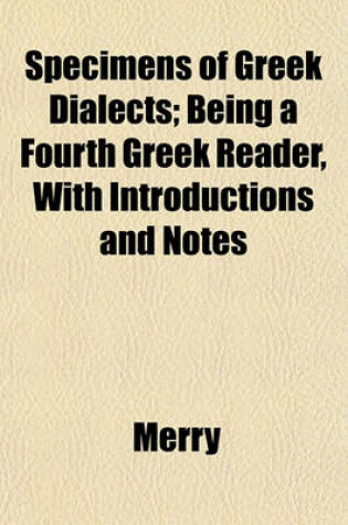 Cover of Specimens of Greek Dialects; Being a Fourth Greek Reader, with Introductions and Notes