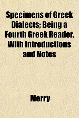 Book cover for Specimens of Greek Dialects; Being a Fourth Greek Reader, with Introductions and Notes