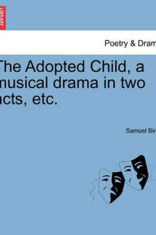 Cover of The Adopted Child, a Musical Drama in Two Acts, Etc.