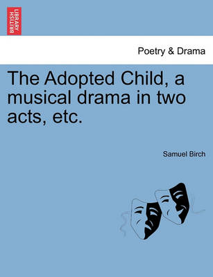 Book cover for The Adopted Child, a Musical Drama in Two Acts, Etc.