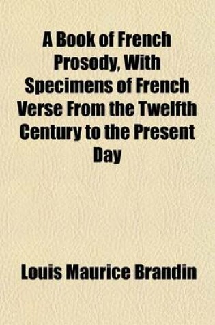 Cover of A Book of French Prosody, with Specimens of French Verse from the Twelfth Century to the Present Day